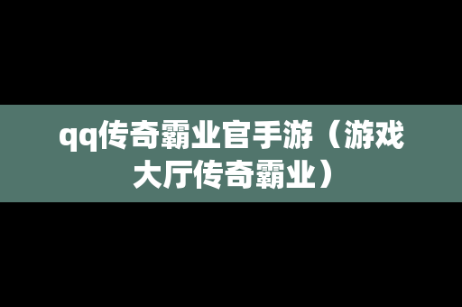 qq传奇霸业官手游（游戏大厅传奇霸业）