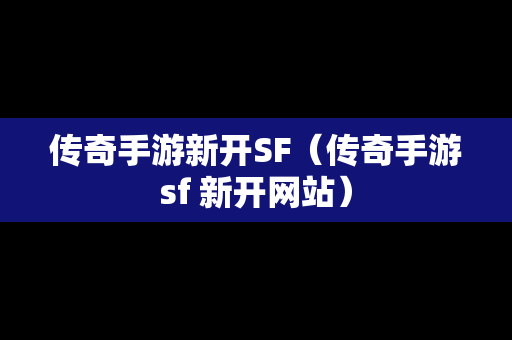 传奇手游新开SF（传奇手游sf 新开网站）