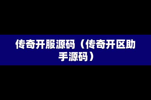 传奇开服源码（传奇开区助手源码）