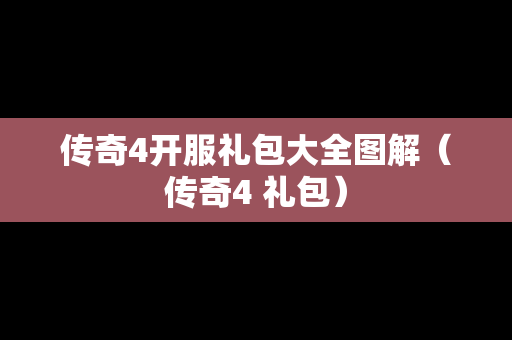 传奇4开服礼包大全图解（传奇4 礼包）