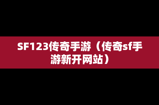 SF123传奇手游（传奇sf手游新开网站）