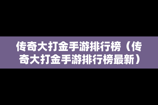 传奇大打金手游排行榜（传奇大打金手游排行榜最新）
