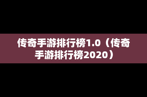 传奇手游排行榜1.0（传奇手游排行榜2020）