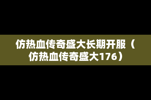仿热血传奇盛大长期开服（仿热血传奇盛大176）