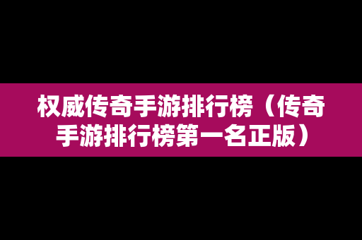 权威传奇手游排行榜（传奇手游排行榜第一名正版）
