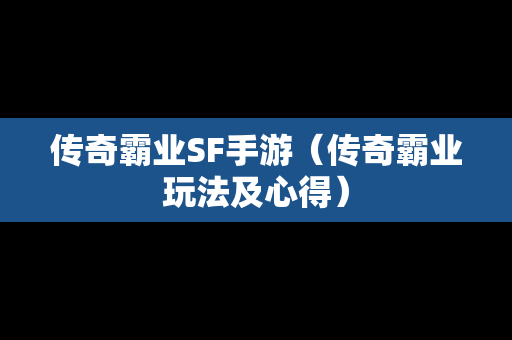 传奇霸业SF手游（传奇霸业玩法及心得）