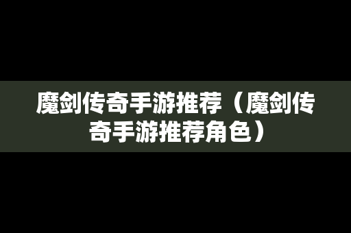 魔剑传奇手游推荐（魔剑传奇手游推荐角色）