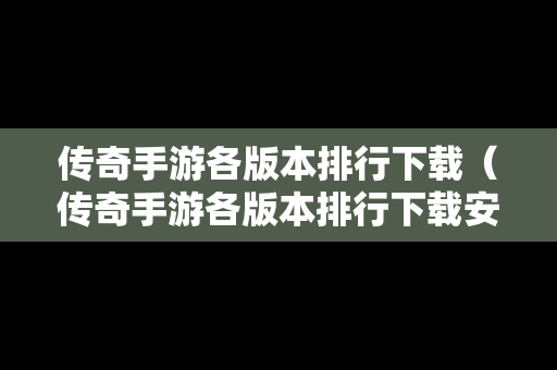 传奇手游各版本排行下载（传奇手游各版本排行下载安装）