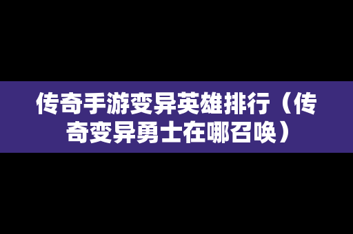 传奇手游变异英雄排行（传奇变异勇士在哪召唤）