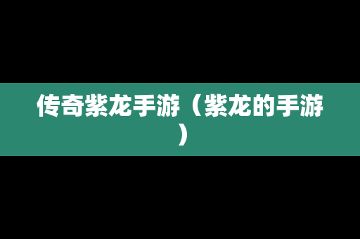传奇紫龙手游（紫龙的手游）