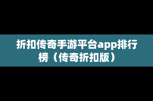 折扣传奇手游平台app排行榜（传奇折扣版）