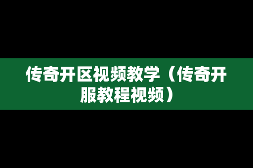 传奇开区视频教学（传奇开服教程视频）