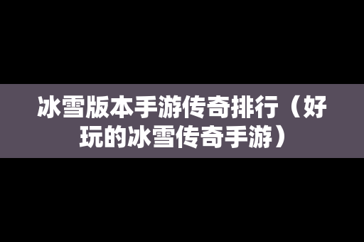 冰雪版本手游传奇排行（好玩的冰雪传奇手游）