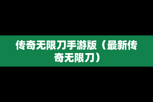 传奇无限刀手游版（最新传奇无限刀）