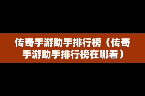 传奇手游助手排行榜（传奇手游助手排行榜在哪看）