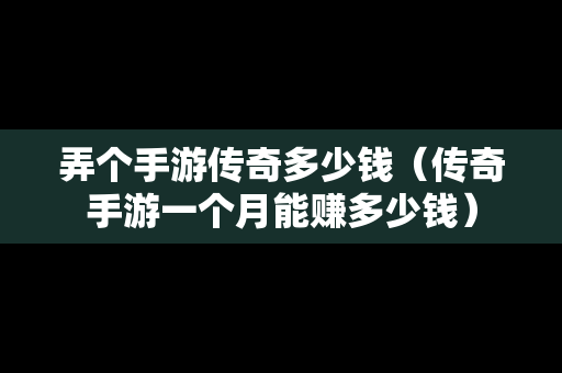 弄个手游传奇多少钱（传奇手游一个月能赚多少钱）