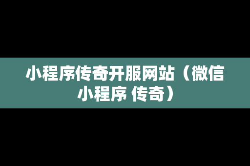 小程序传奇开服网站（微信小程序 传奇）