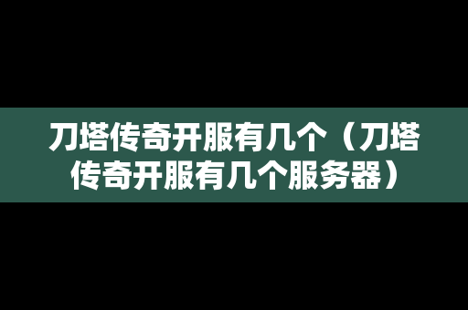 刀塔传奇开服有几个（刀塔传奇开服有几个服务器）