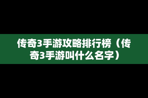传奇3手游攻略排行榜（传奇3手游叫什么名字）-第1张图片-传奇手游发布网