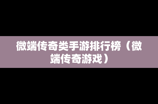 微端传奇类手游排行榜（微端传奇游戏）-第1张图片-传奇手游发布网