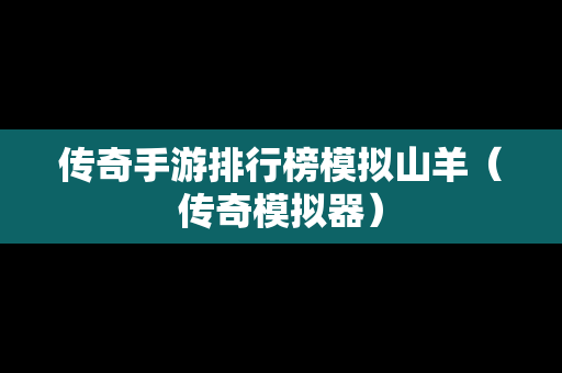 传奇手游排行榜模拟山羊（传奇模拟器）-第1张图片-传奇手游发布网