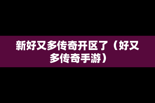 新好又多传奇开区了（好又多传奇手游）