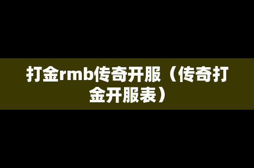 打金rmb传奇开服（传奇打金开服表）