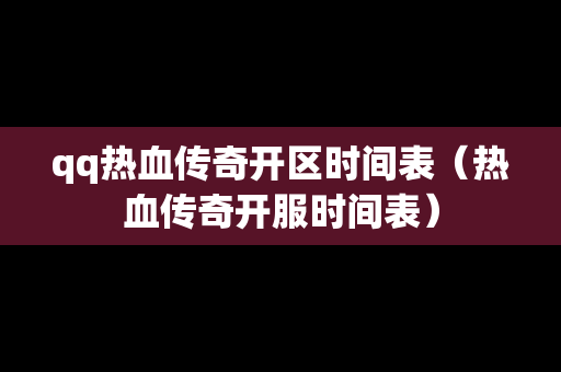 qq热血传奇开区时间表（热血传奇开服时间表）