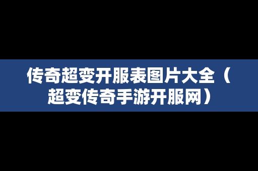 传奇超变开服表图片大全（超变传奇手游开服网）-第1张图片-传奇手游发布网