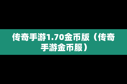 传奇手游1.70金币版（传奇手游金币服）