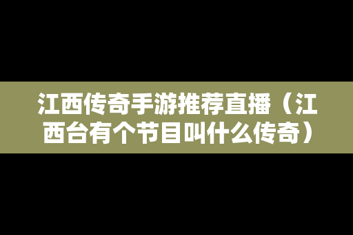 江西传奇手游推荐直播（江西台有个节目叫什么传奇）