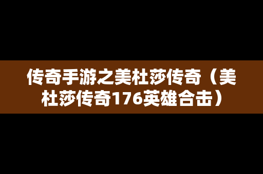 传奇手游之美杜莎传奇（美杜莎传奇176英雄合击）