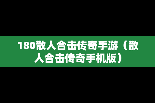 180散人合击传奇手游（散人合击传奇手机版）