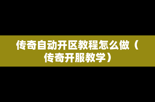 传奇自动开区教程怎么做（传奇开服教学）