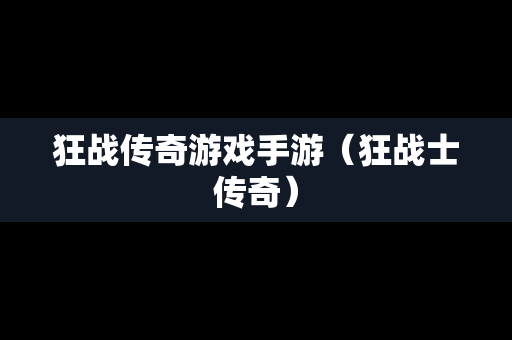 狂战传奇游戏手游（狂战士传奇）