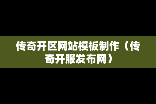 传奇开区网站模板制作（传奇开服发布网）-第1张图片-传奇手游发布网