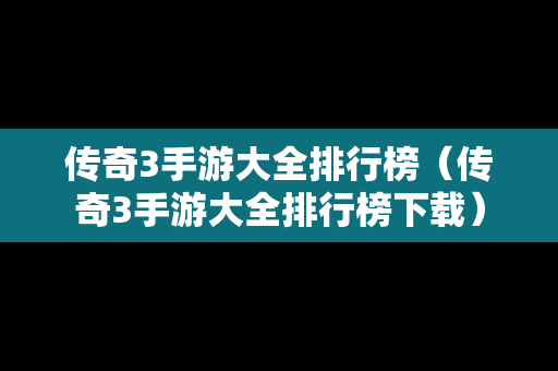 传奇3手游大全排行榜（传奇3手游大全排行榜下载）