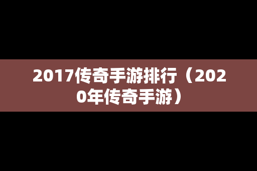 2017传奇手游排行（2020年传奇手游）