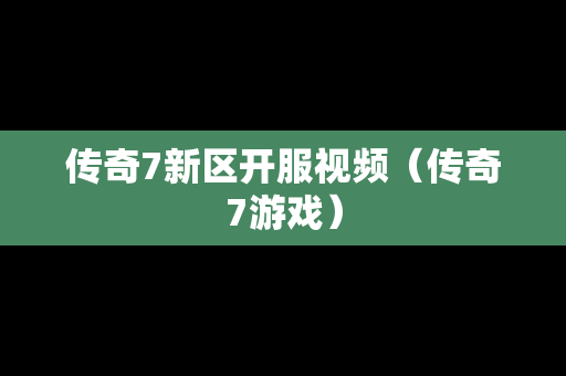 传奇7新区开服视频（传奇7游戏）