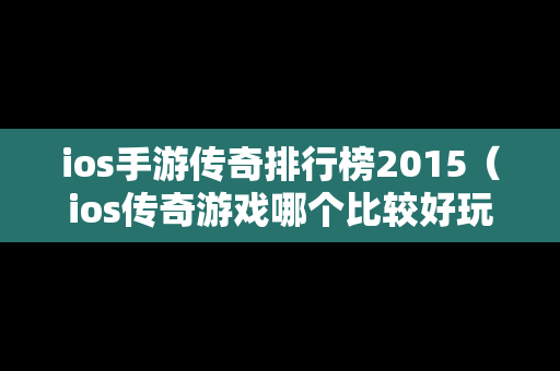 ios手游传奇排行榜2015（ios传奇游戏哪个比较好玩）