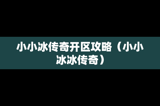 小小冰传奇开区攻略（小小冰冰传奇）