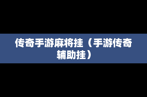 传奇手游麻将挂（手游传奇辅助挂）