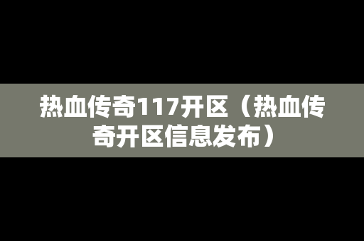 热血传奇117开区（热血传奇开区信息发布）