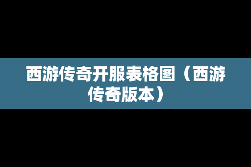 西游传奇开服表格图（西游传奇版本）