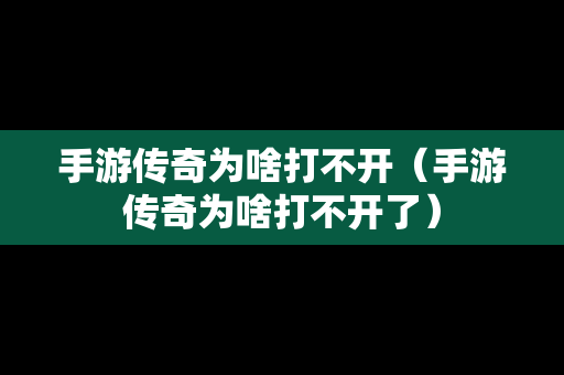 手游传奇为啥打不开（手游传奇为啥打不开了）-第1张图片-传奇手游发布网
