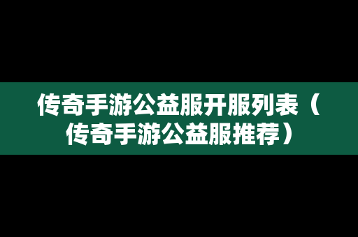 传奇手游公益服开服列表（传奇手游公益服推荐）