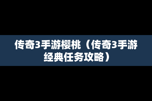 传奇3手游樱桃（传奇3手游经典任务攻略）