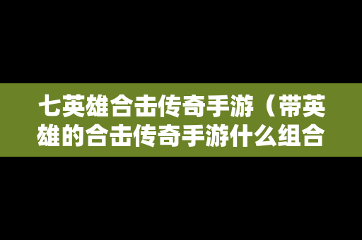 七英雄合击传奇手游（带英雄的合击传奇手游什么组合厉害）