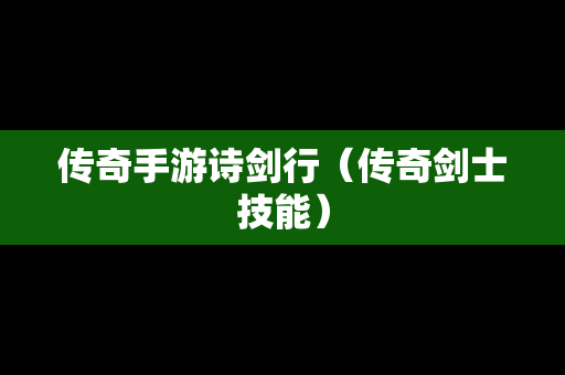 传奇手游诗剑行（传奇剑士技能）