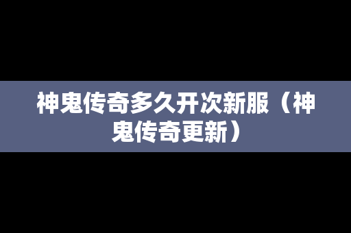 神鬼传奇多久开次新服（神鬼传奇更新）